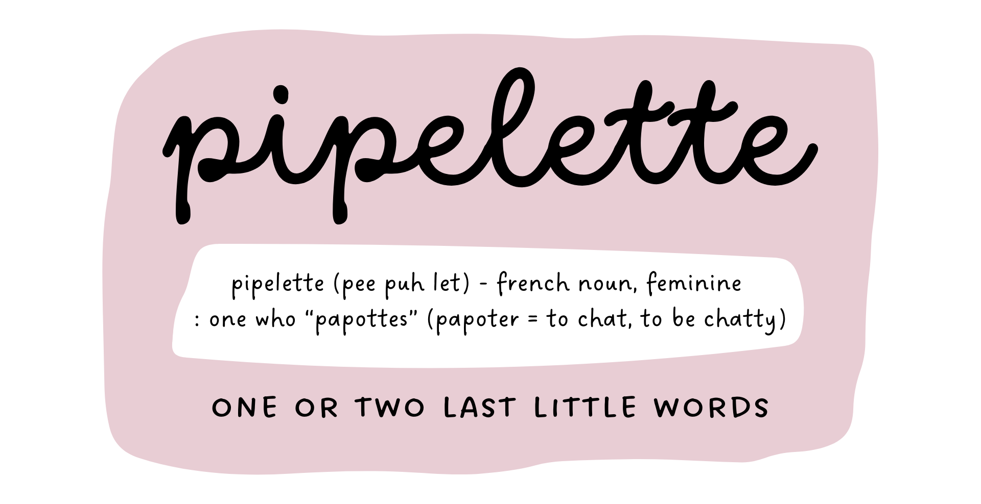 A square light pink blob with black lettering; the headline reads: Pipelette.